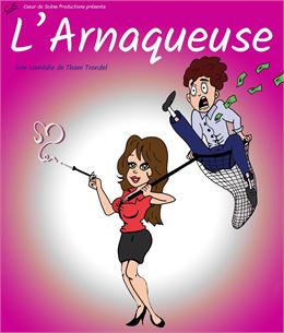 Théâtre : L'Arnaqueuse - Coeur de scène productions